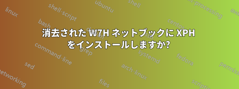 消去された W7H ネットブックに XPH をインストールしますか?