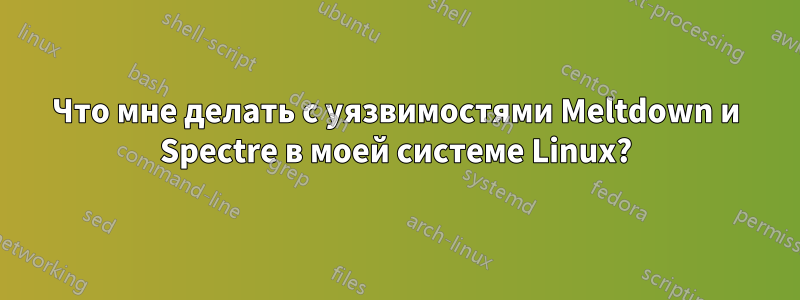 Что мне делать с уязвимостями Meltdown и Spectre в моей системе Linux?