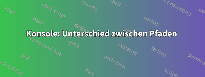 Konsole: Unterschied zwischen Pfaden