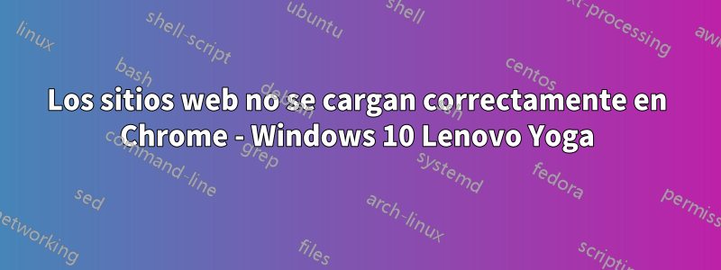 Los sitios web no se cargan correctamente en Chrome - Windows 10 Lenovo Yoga