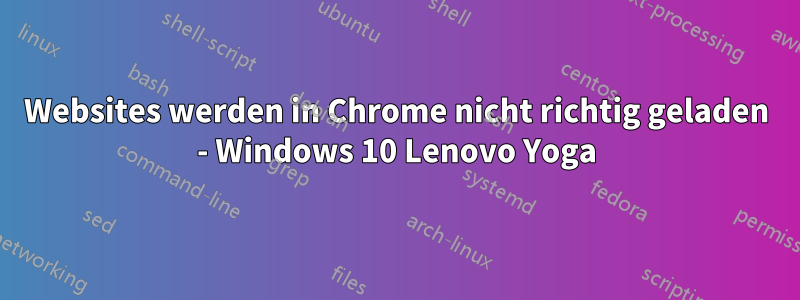 Websites werden in Chrome nicht richtig geladen - Windows 10 Lenovo Yoga