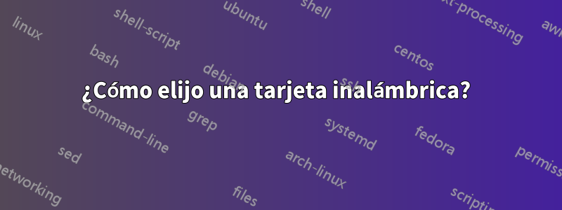 ¿Cómo elijo una tarjeta inalámbrica? 