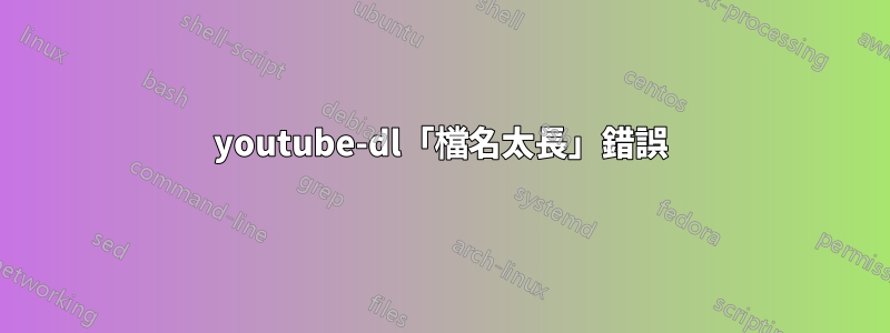 youtube-dl「檔名太長」錯誤