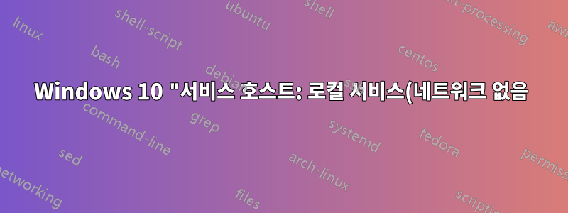 Windows 10 "서비스 호스트: 로컬 서비스(네트워크 없음)"는 지속적으로 CPU를 소모합니다.