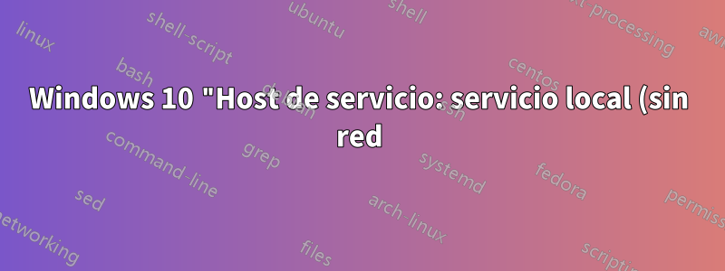 Windows 10 "Host de servicio: servicio local (sin red)" agota la CPU constantemente