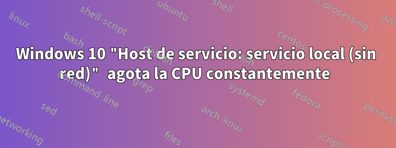 Windows 10 "Host de servicio: servicio local (sin red)" agota la CPU constantemente 