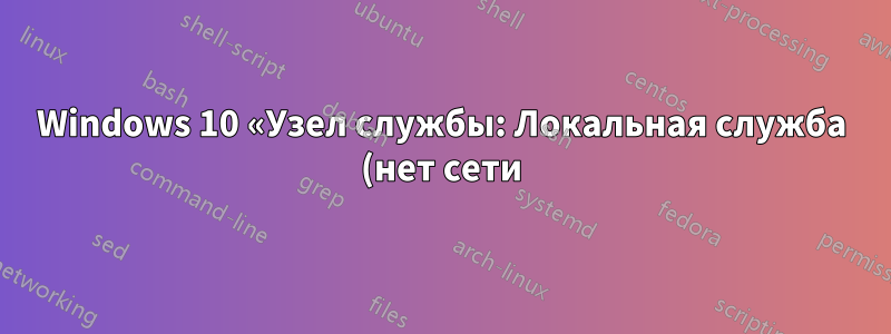 Windows 10 «Узел службы: Локальная служба (нет сети)» постоянно истощает ЦП