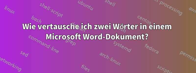 Wie vertausche ich zwei Wörter in einem Microsoft Word-Dokument?