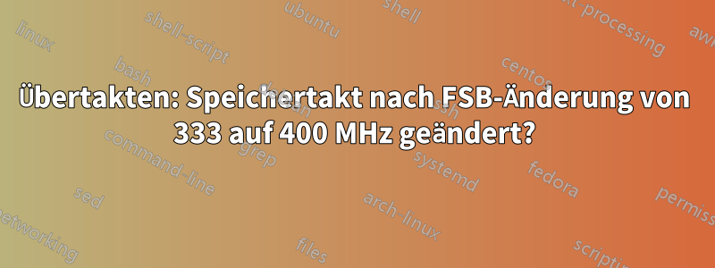 Übertakten: Speichertakt nach FSB-Änderung von 333 auf 400 MHz geändert?