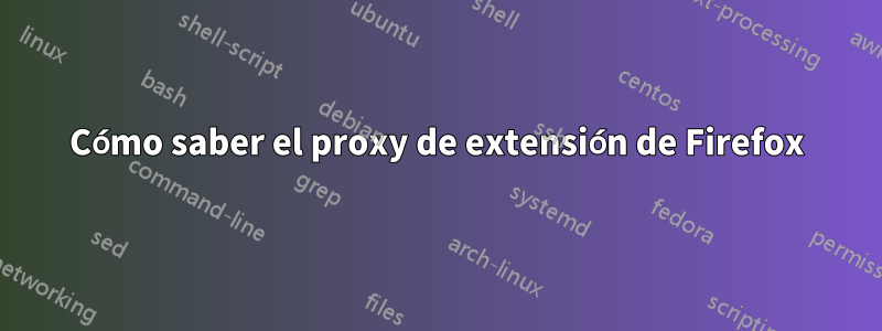 Cómo saber el proxy de extensión de Firefox