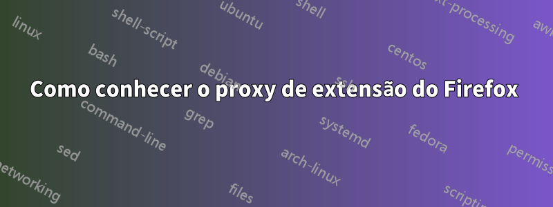 Como conhecer o proxy de extensão do Firefox