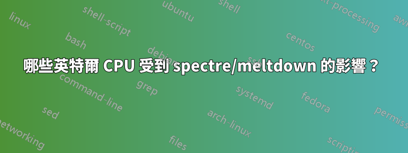 哪些英特爾 CPU 受到 spectre/meltdown 的影響？