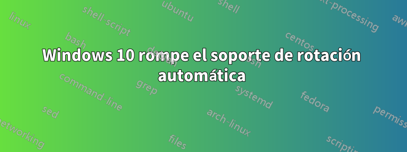 Windows 10 rompe el soporte de rotación automática
