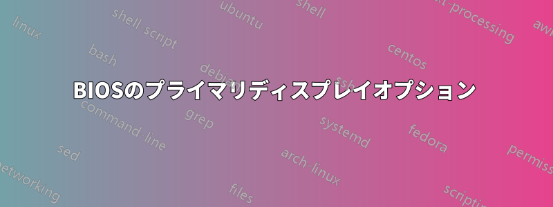 BIOSのプライマリディスプレイオプション