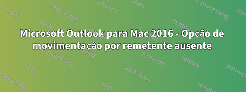 Microsoft Outlook para Mac 2016 - Opção de movimentação por remetente ausente