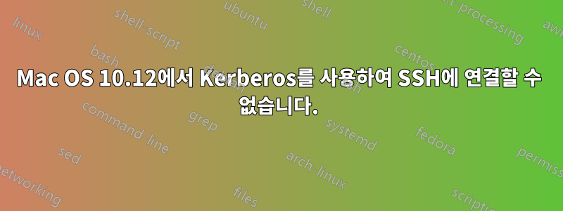 Mac OS 10.12에서 Kerberos를 사용하여 SSH에 연결할 수 없습니다.