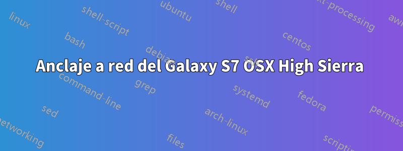 Anclaje a red del Galaxy S7 OSX High Sierra