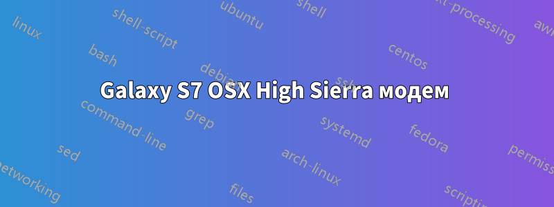 Galaxy S7 OSX High Sierra модем