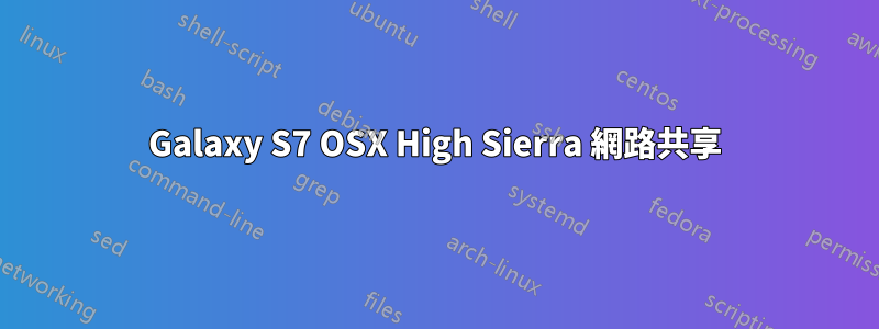 Galaxy S7 OSX High Sierra 網路共享