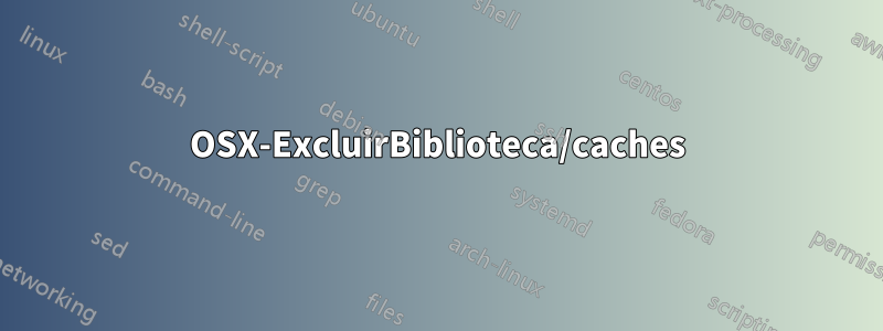 OSX-ExcluirBiblioteca/caches