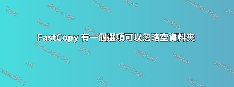 FastCopy 有一個選項可以忽略空資料夾