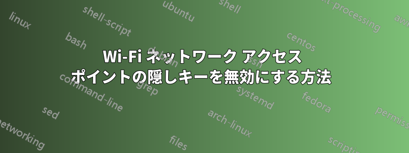 Wi-Fi ネットワーク アクセス ポイントの隠しキーを無効にする方法 