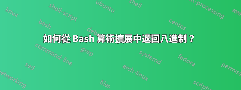 如何從 Bash 算術擴展中返回八進制？