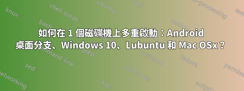 如何在 1 個磁碟機上多重啟動：Android 桌面分支、Windows 10、Lubuntu 和 Mac OSx？