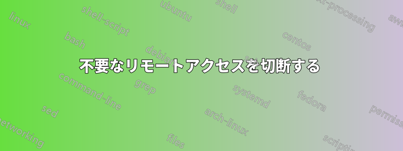 不要なリモートアクセスを切断する