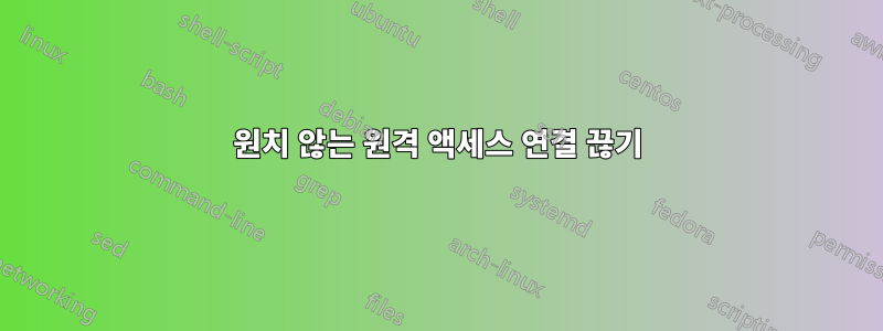 원치 않는 원격 액세스 연결 끊기