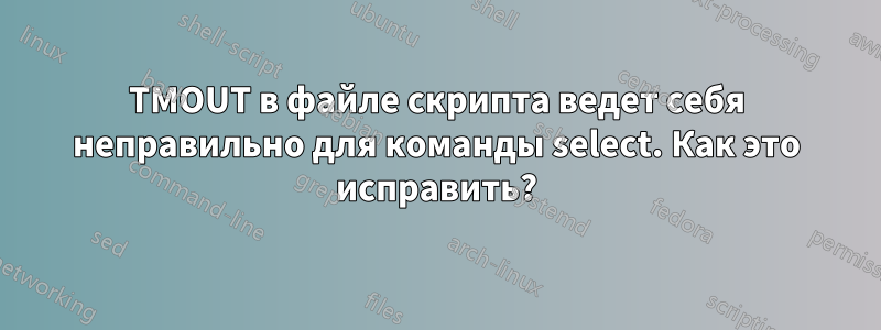 TMOUT в файле скрипта ведет себя неправильно для команды select. Как это исправить?