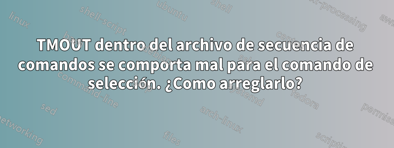 TMOUT dentro del archivo de secuencia de comandos se comporta mal para el comando de selección. ¿Como arreglarlo?