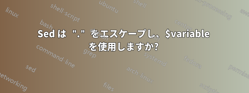 Sed は "." をエスケープし、$variable を使用しますか?