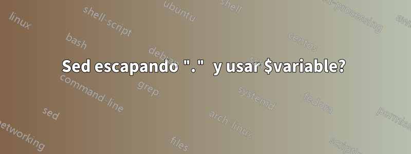 Sed escapando "." y usar $variable?