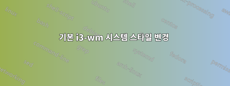 기본 i3-wm 시스템 스타일 변경