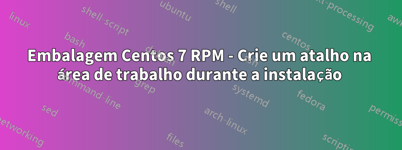 Embalagem Centos 7 RPM - Crie um atalho na área de trabalho durante a instalação