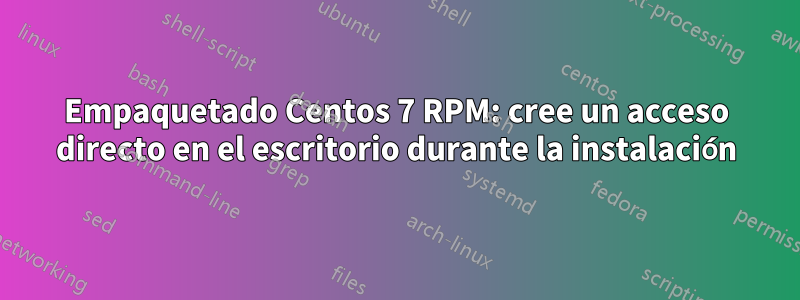 Empaquetado Centos 7 RPM: cree un acceso directo en el escritorio durante la instalación