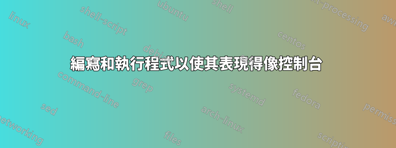 編寫和執行程式以使其表現得像控制台