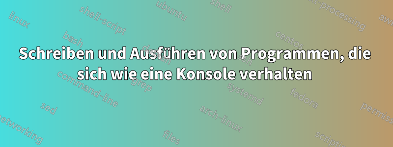 Schreiben und Ausführen von Programmen, die sich wie eine Konsole verhalten