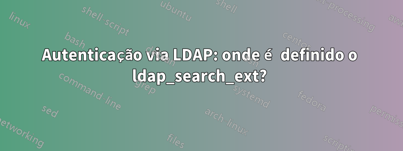 Autenticação via LDAP: onde é definido o ldap_search_ext?