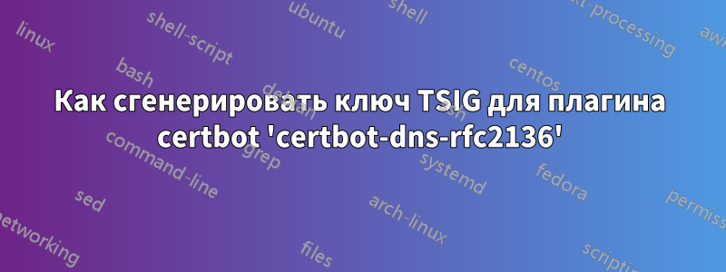 Как сгенерировать ключ TSIG для плагина certbot 'certbot-dns-rfc2136'