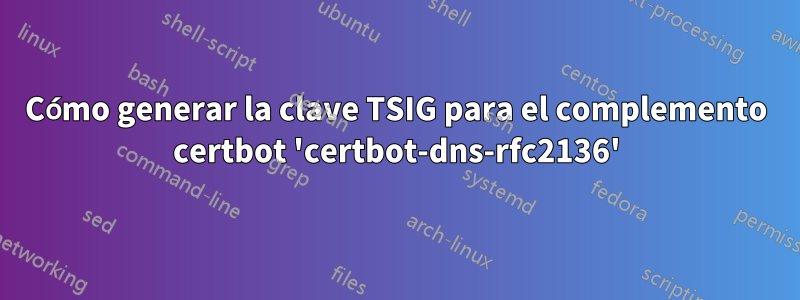 Cómo generar la clave TSIG para el complemento certbot 'certbot-dns-rfc2136'