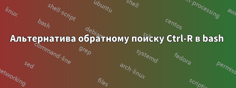 Альтернатива обратному поиску Ctrl-R в bash