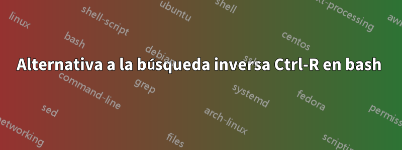 Alternativa a la búsqueda inversa Ctrl-R en bash