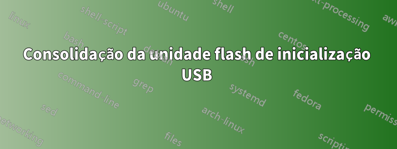 Consolidação da unidade flash de inicialização USB