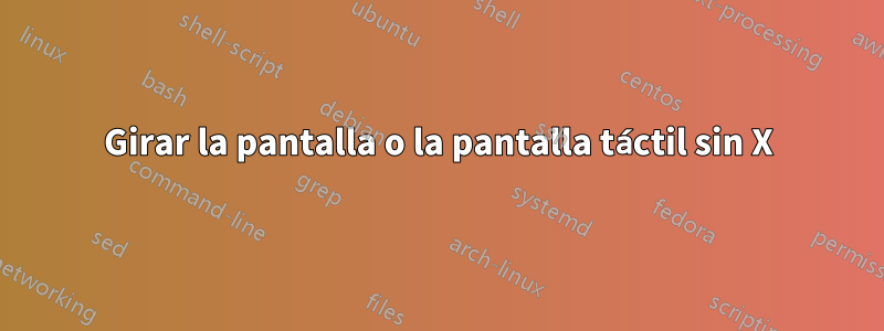 Girar la pantalla o la pantalla táctil sin X