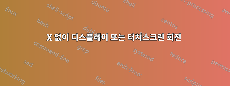 X 없이 디스플레이 또는 터치스크린 회전