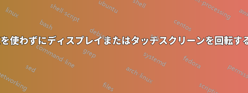 Xを使わずにディスプレイまたはタッチスクリーンを回転する