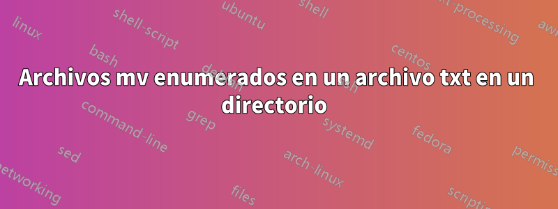 Archivos mv enumerados en un archivo txt en un directorio 