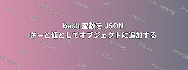 bash 変数を JSON キーと値としてオブジェクトに追加する